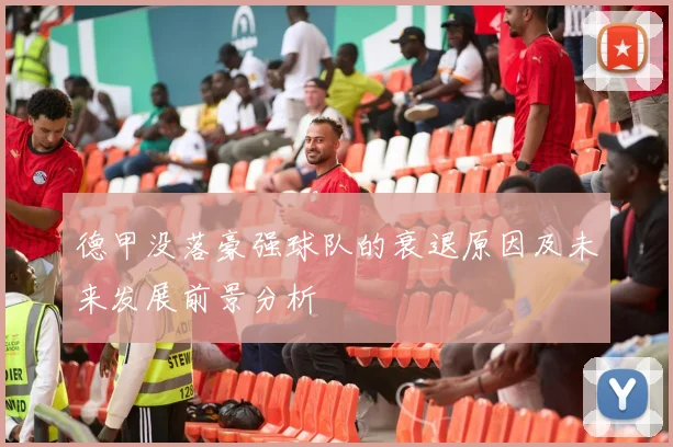 德甲没落豪强球队的衰退原因及未来发展前景分析
