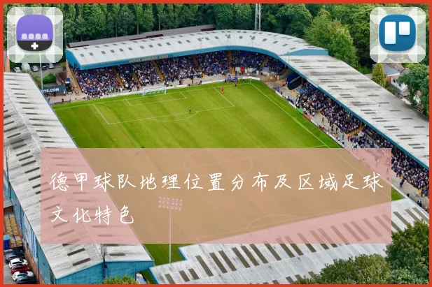 德甲球队地理位置分布及区域足球文化特色