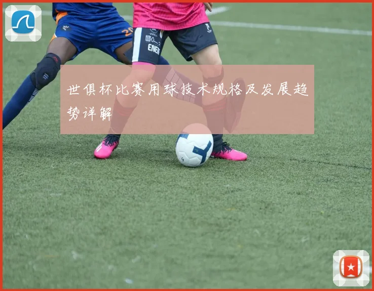 世俱杯比赛用球技术规格及发展趋势详解